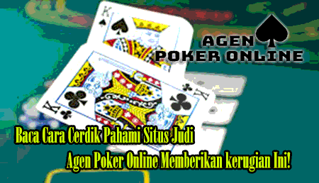 Baca Cara Cerdik Pahami Situs Judi Agen Poker Online Memberikan kerugian Ini!